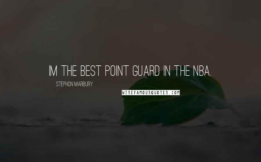 Stephon Marbury Quotes: Im the best point guard in the NBA.