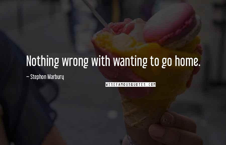 Stephon Marbury Quotes: Nothing wrong with wanting to go home.