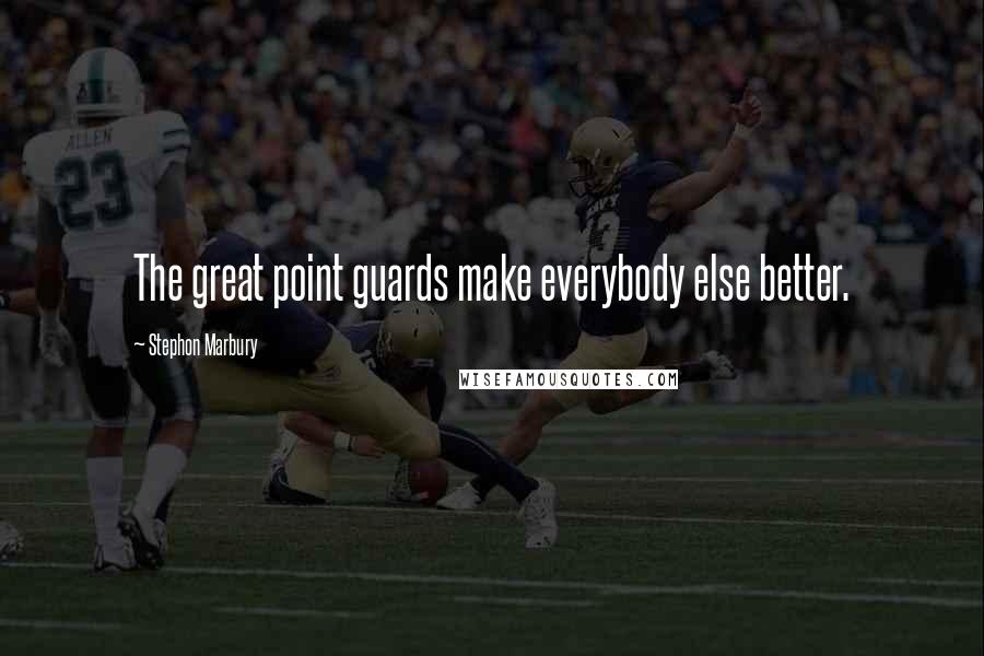 Stephon Marbury Quotes: The great point guards make everybody else better.