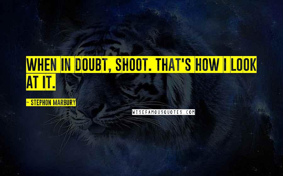 Stephon Marbury Quotes: When in doubt, shoot. That's how I look at it.