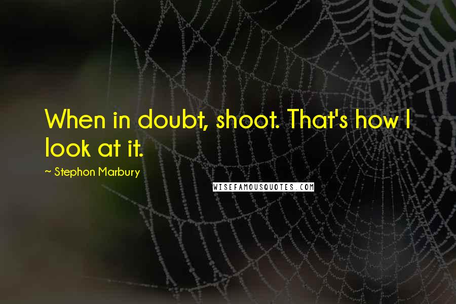 Stephon Marbury Quotes: When in doubt, shoot. That's how I look at it.