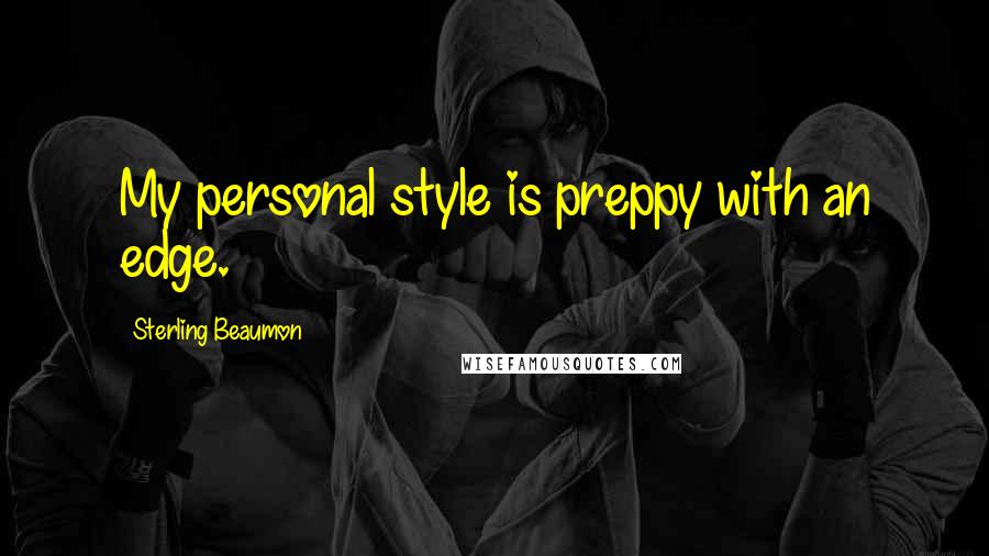 Sterling Beaumon Quotes: My personal style is preppy with an edge.