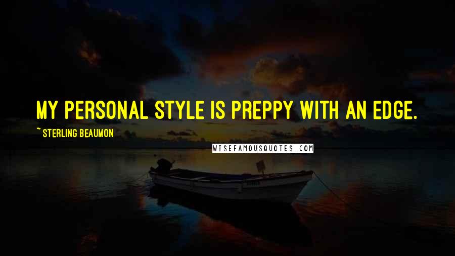 Sterling Beaumon Quotes: My personal style is preppy with an edge.
