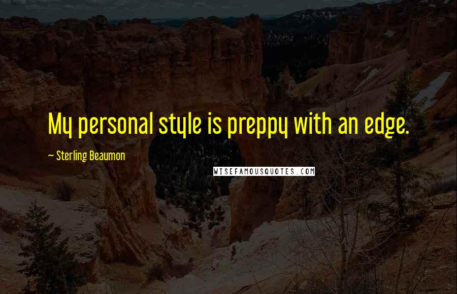 Sterling Beaumon Quotes: My personal style is preppy with an edge.