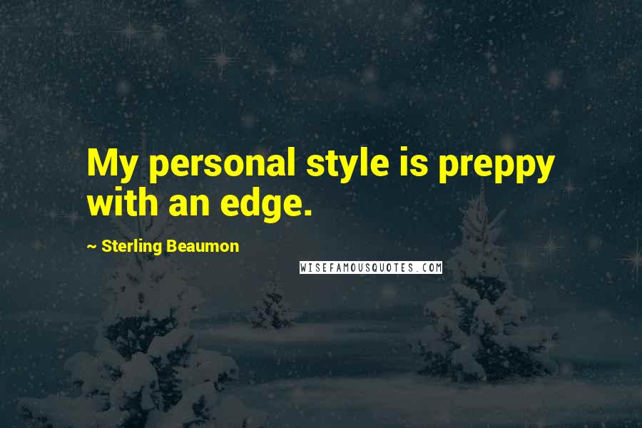 Sterling Beaumon Quotes: My personal style is preppy with an edge.