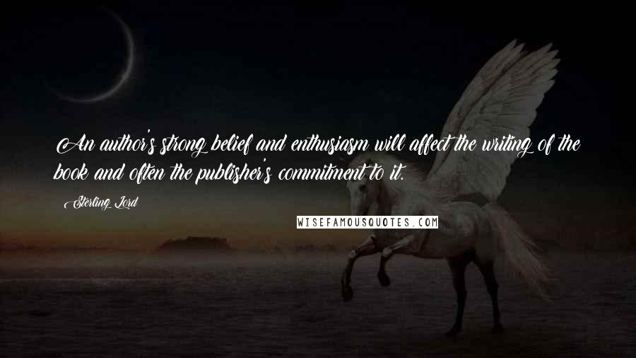 Sterling Lord Quotes: An author's strong belief and enthusiasm will affect the writing of the book and often the publisher's commitment to it.
