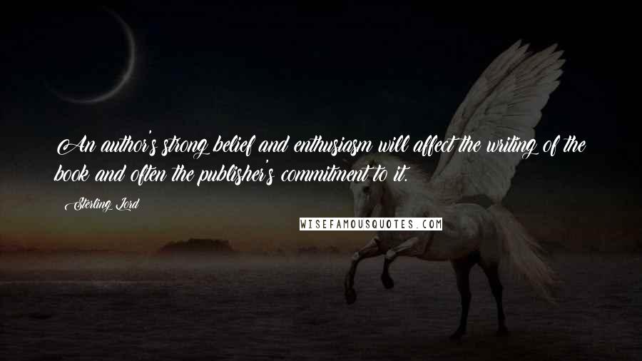 Sterling Lord Quotes: An author's strong belief and enthusiasm will affect the writing of the book and often the publisher's commitment to it.