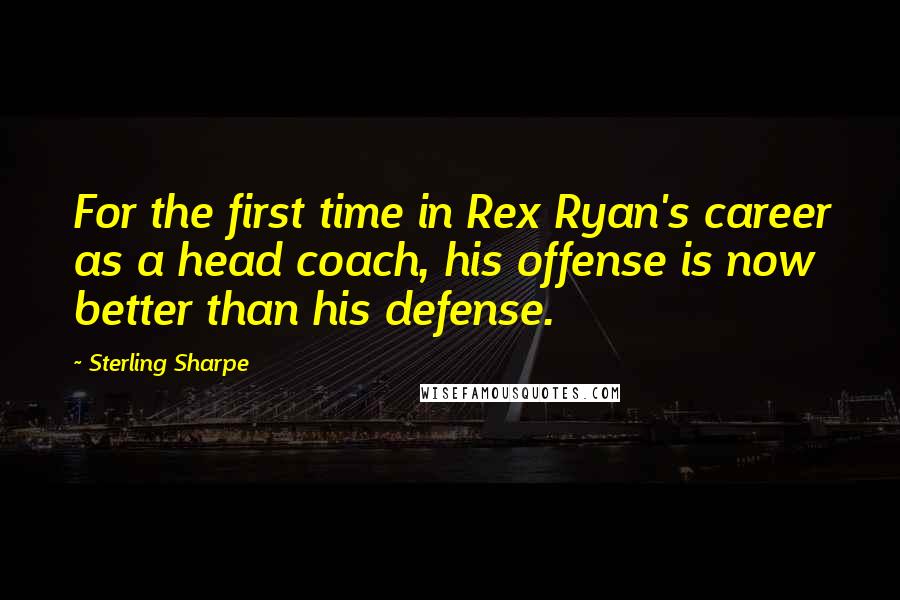 Sterling Sharpe Quotes: For the first time in Rex Ryan's career as a head coach, his offense is now better than his defense.
