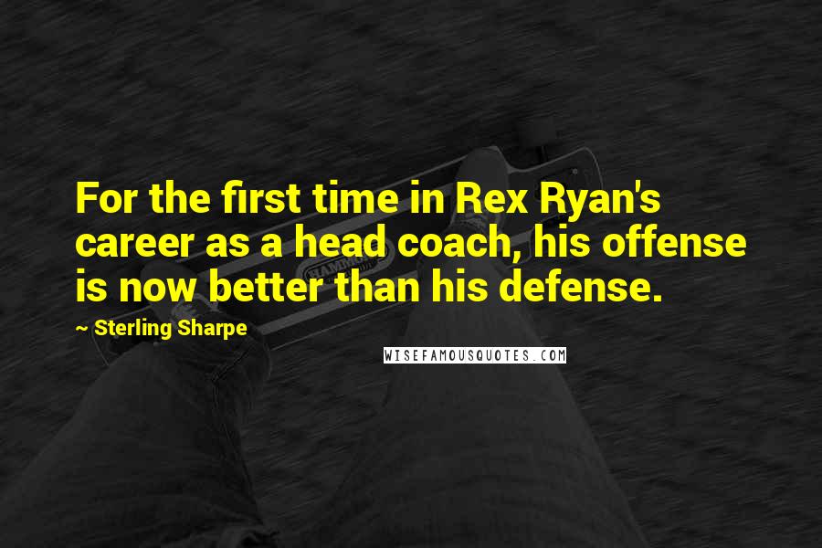 Sterling Sharpe Quotes: For the first time in Rex Ryan's career as a head coach, his offense is now better than his defense.