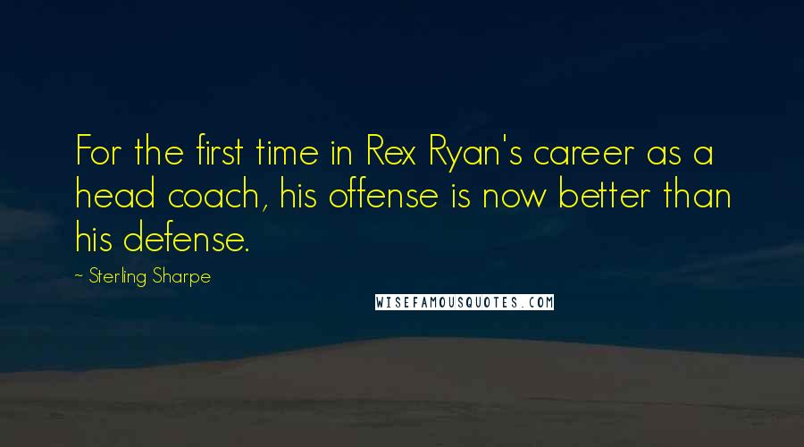 Sterling Sharpe Quotes: For the first time in Rex Ryan's career as a head coach, his offense is now better than his defense.