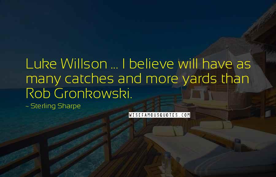 Sterling Sharpe Quotes: Luke Willson ... I believe will have as many catches and more yards than Rob Gronkowski.