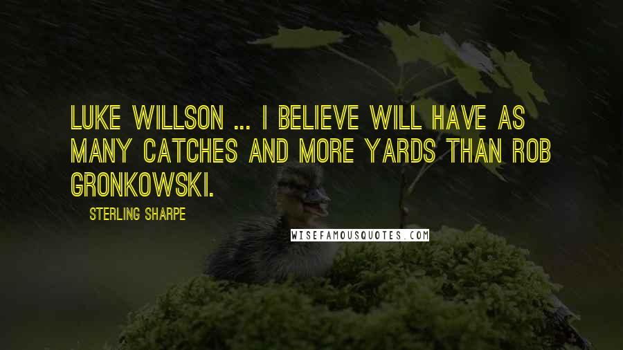 Sterling Sharpe Quotes: Luke Willson ... I believe will have as many catches and more yards than Rob Gronkowski.