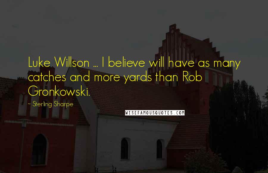 Sterling Sharpe Quotes: Luke Willson ... I believe will have as many catches and more yards than Rob Gronkowski.