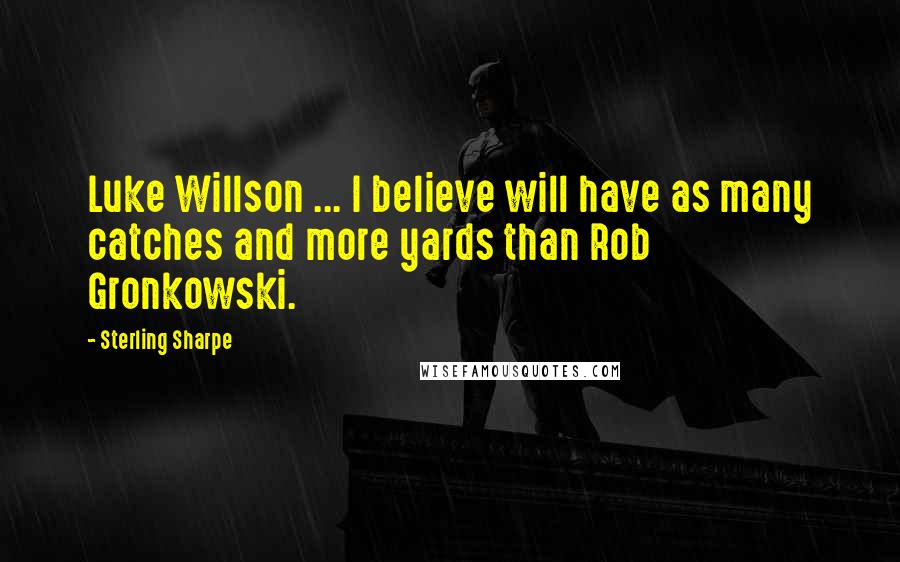 Sterling Sharpe Quotes: Luke Willson ... I believe will have as many catches and more yards than Rob Gronkowski.