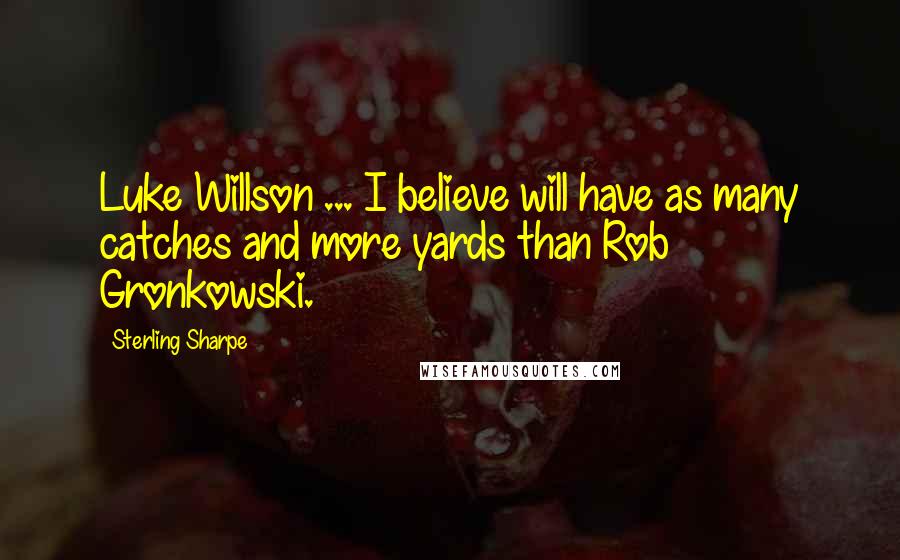 Sterling Sharpe Quotes: Luke Willson ... I believe will have as many catches and more yards than Rob Gronkowski.