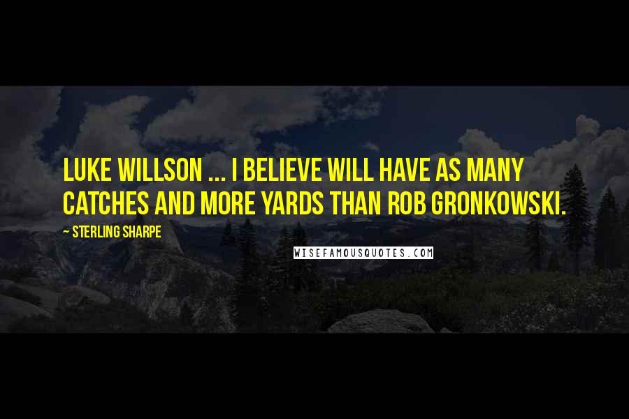 Sterling Sharpe Quotes: Luke Willson ... I believe will have as many catches and more yards than Rob Gronkowski.