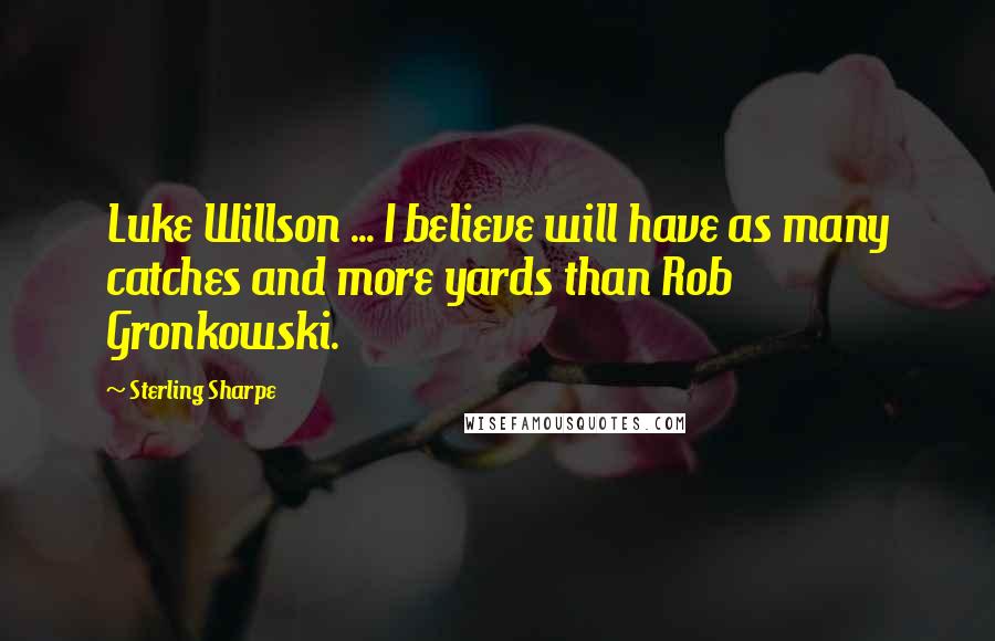 Sterling Sharpe Quotes: Luke Willson ... I believe will have as many catches and more yards than Rob Gronkowski.