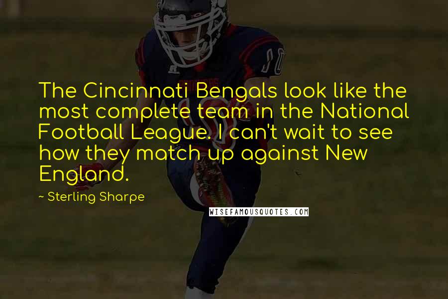 Sterling Sharpe Quotes: The Cincinnati Bengals look like the most complete team in the National Football League. I can't wait to see how they match up against New England.