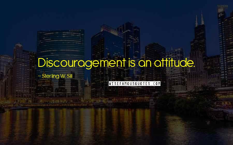 Sterling W. Sill Quotes: Discouragement is an attitude.