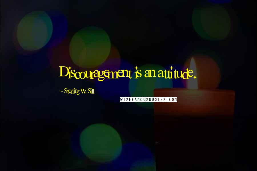 Sterling W. Sill Quotes: Discouragement is an attitude.