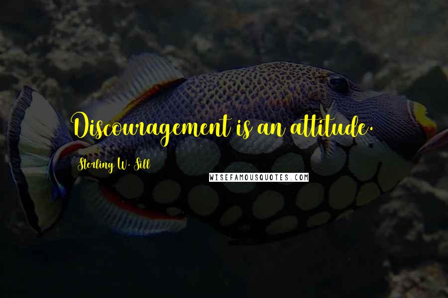 Sterling W. Sill Quotes: Discouragement is an attitude.