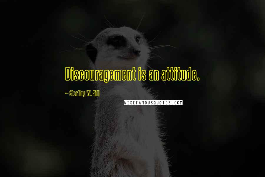 Sterling W. Sill Quotes: Discouragement is an attitude.