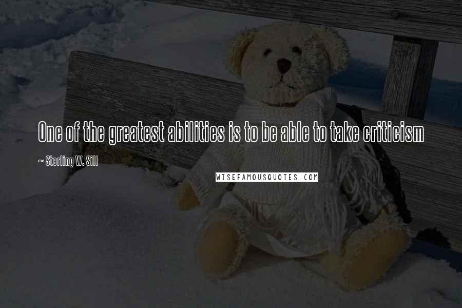 Sterling W. Sill Quotes: One of the greatest abilities is to be able to take criticism