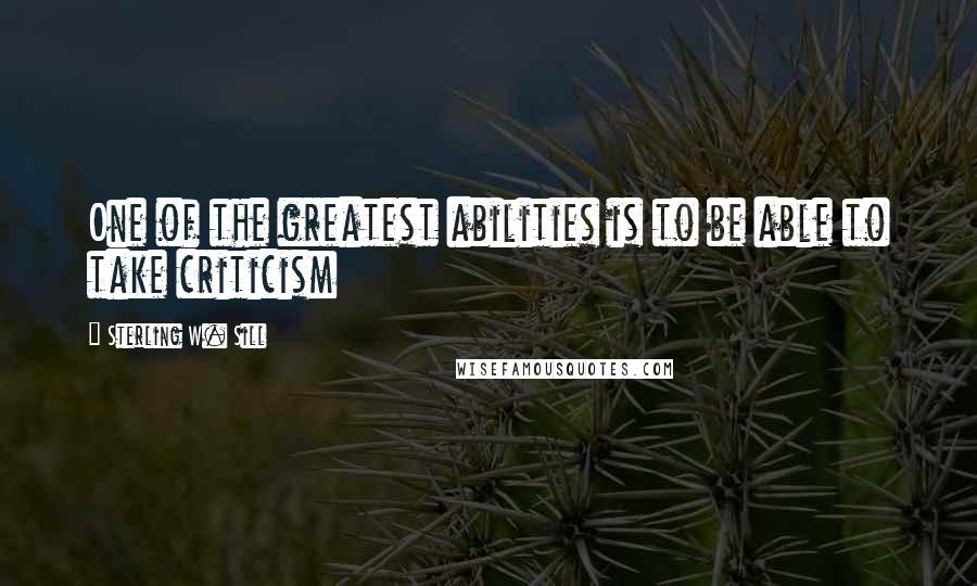 Sterling W. Sill Quotes: One of the greatest abilities is to be able to take criticism