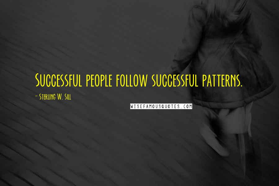 Sterling W. Sill Quotes: Successful people follow successful patterns.