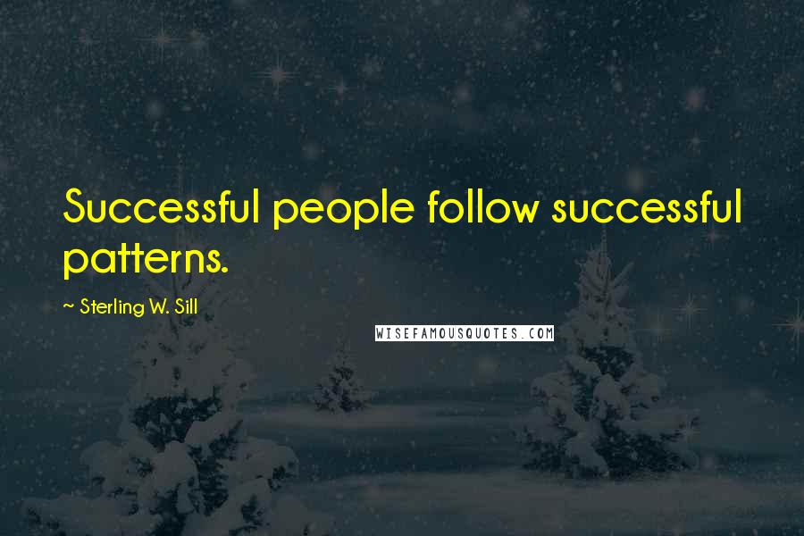 Sterling W. Sill Quotes: Successful people follow successful patterns.