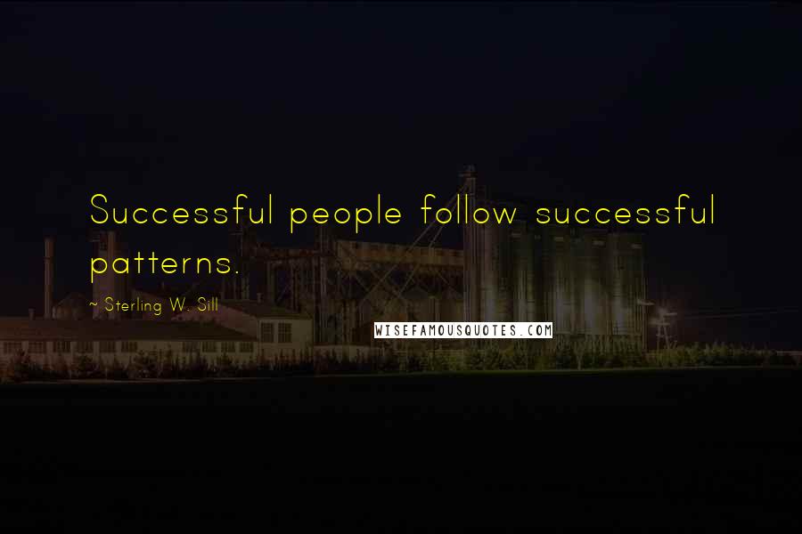 Sterling W. Sill Quotes: Successful people follow successful patterns.