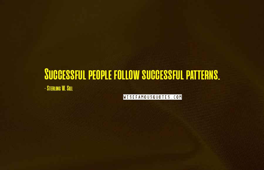 Sterling W. Sill Quotes: Successful people follow successful patterns.