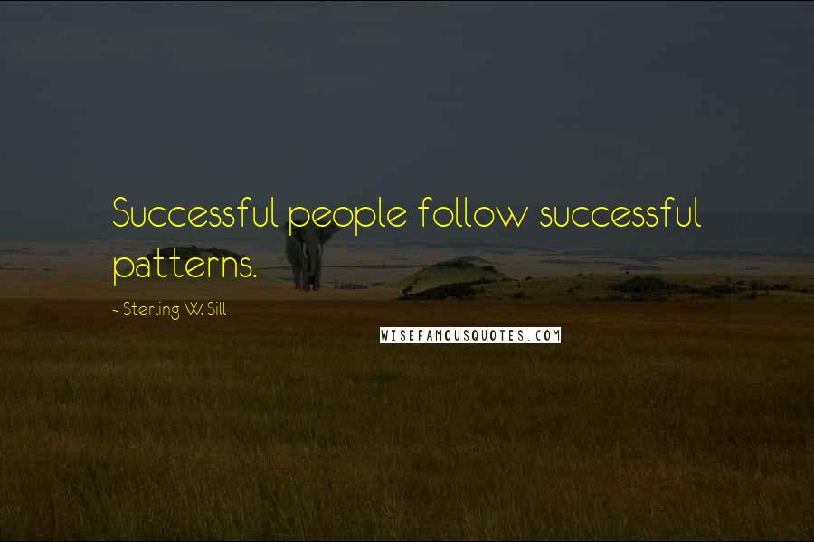 Sterling W. Sill Quotes: Successful people follow successful patterns.