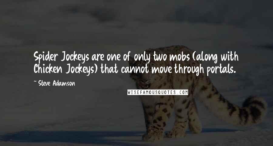 Steve Adamson Quotes: Spider Jockeys are one of only two mobs (along with Chicken Jockeys) that cannot move through portals.