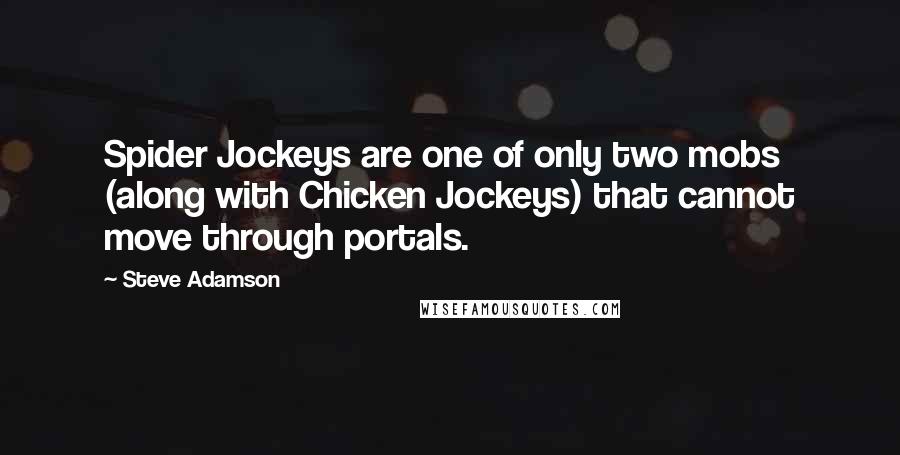 Steve Adamson Quotes: Spider Jockeys are one of only two mobs (along with Chicken Jockeys) that cannot move through portals.