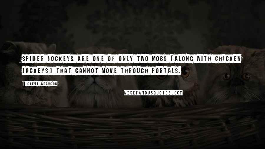 Steve Adamson Quotes: Spider Jockeys are one of only two mobs (along with Chicken Jockeys) that cannot move through portals.