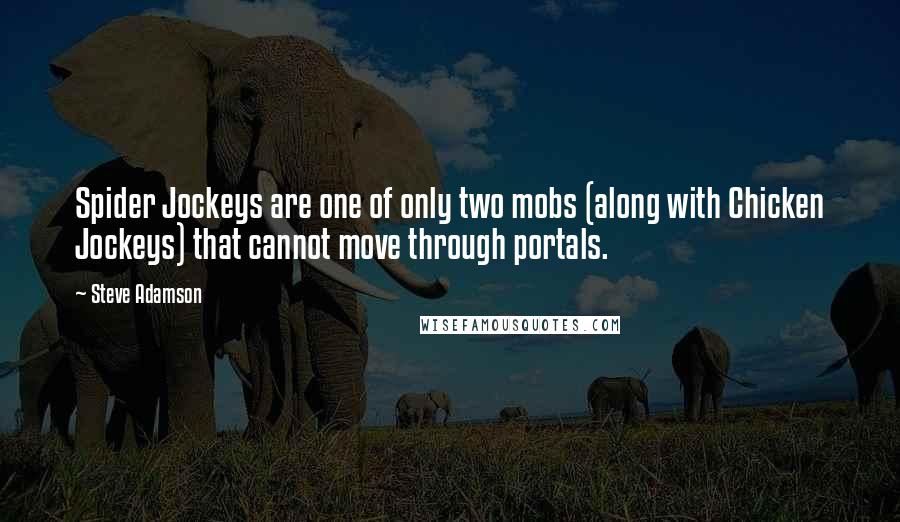 Steve Adamson Quotes: Spider Jockeys are one of only two mobs (along with Chicken Jockeys) that cannot move through portals.
