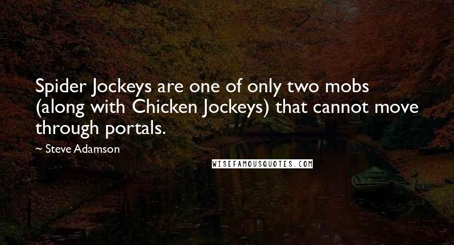 Steve Adamson Quotes: Spider Jockeys are one of only two mobs (along with Chicken Jockeys) that cannot move through portals.