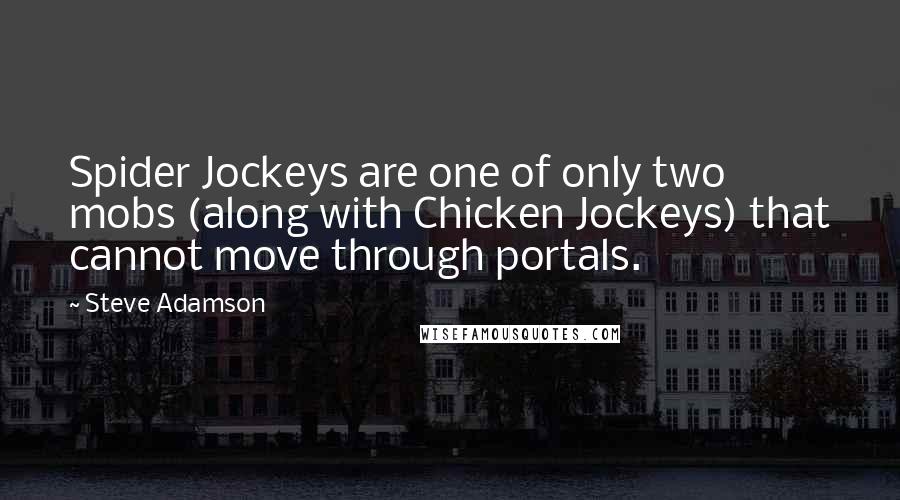 Steve Adamson Quotes: Spider Jockeys are one of only two mobs (along with Chicken Jockeys) that cannot move through portals.
