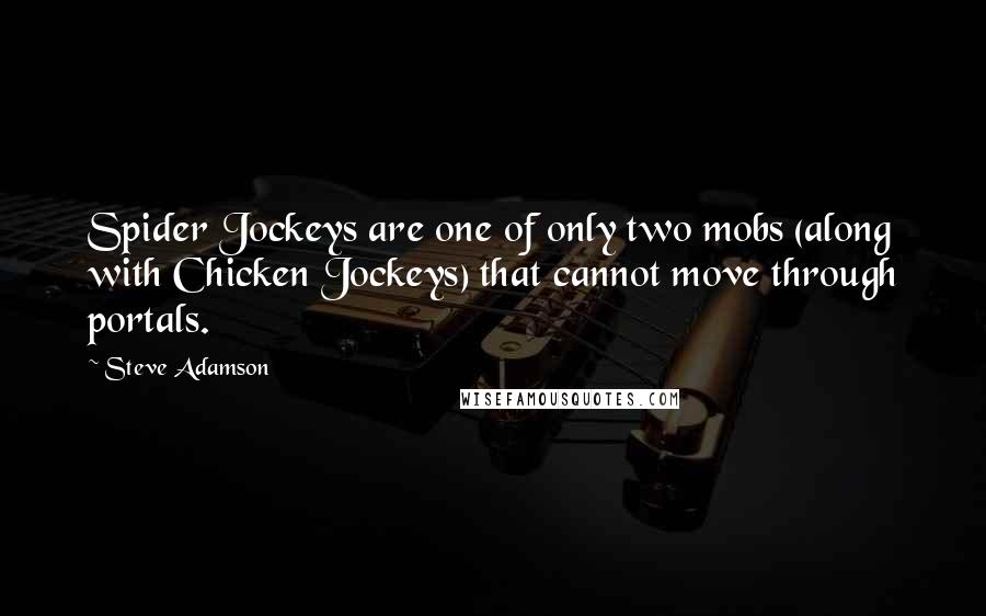 Steve Adamson Quotes: Spider Jockeys are one of only two mobs (along with Chicken Jockeys) that cannot move through portals.