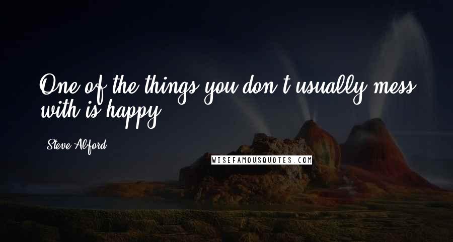 Steve Alford Quotes: One of the things you don't usually mess with is happy.