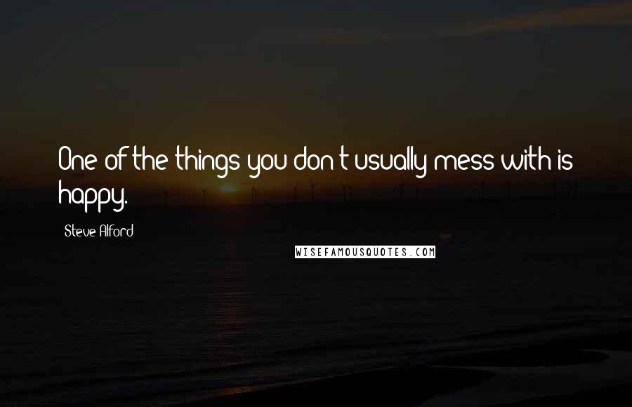 Steve Alford Quotes: One of the things you don't usually mess with is happy.