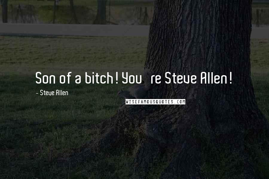 Steve Allen Quotes: Son of a bitch! You're Steve Allen!
