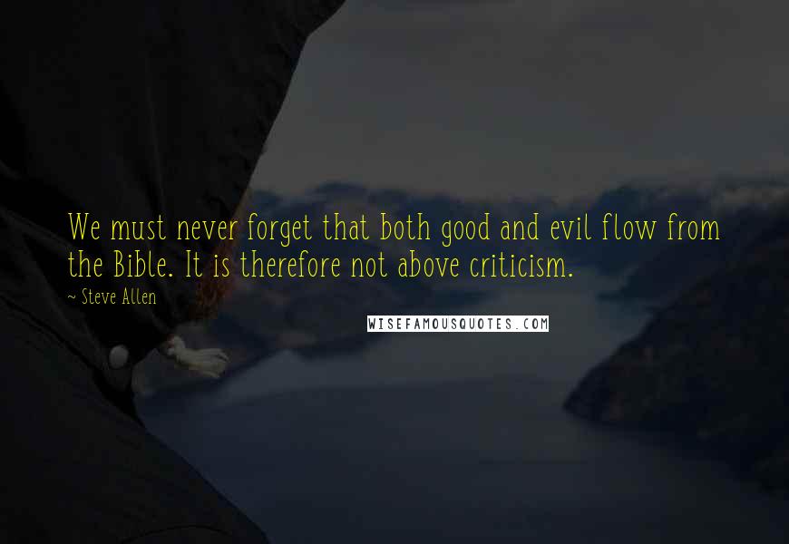 Steve Allen Quotes: We must never forget that both good and evil flow from the Bible. It is therefore not above criticism.