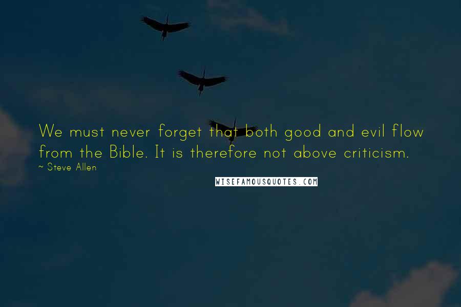 Steve Allen Quotes: We must never forget that both good and evil flow from the Bible. It is therefore not above criticism.