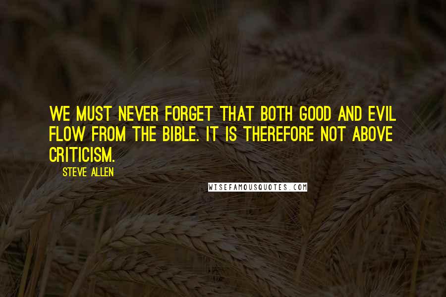 Steve Allen Quotes: We must never forget that both good and evil flow from the Bible. It is therefore not above criticism.