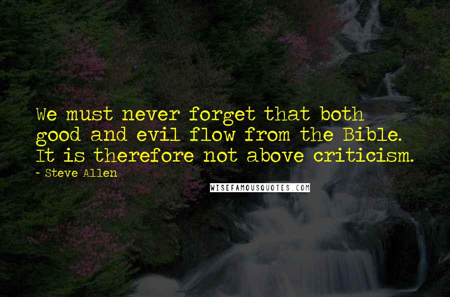 Steve Allen Quotes: We must never forget that both good and evil flow from the Bible. It is therefore not above criticism.