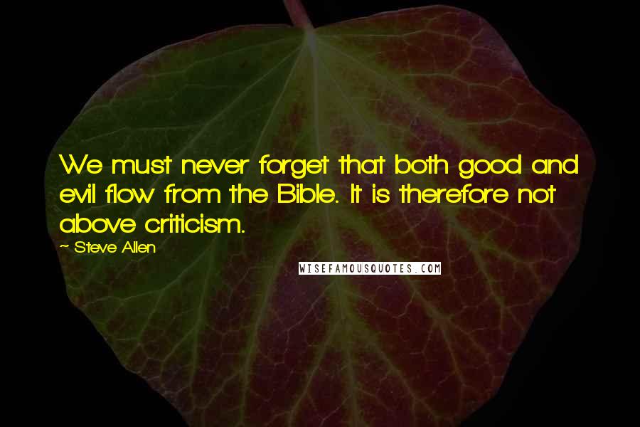 Steve Allen Quotes: We must never forget that both good and evil flow from the Bible. It is therefore not above criticism.