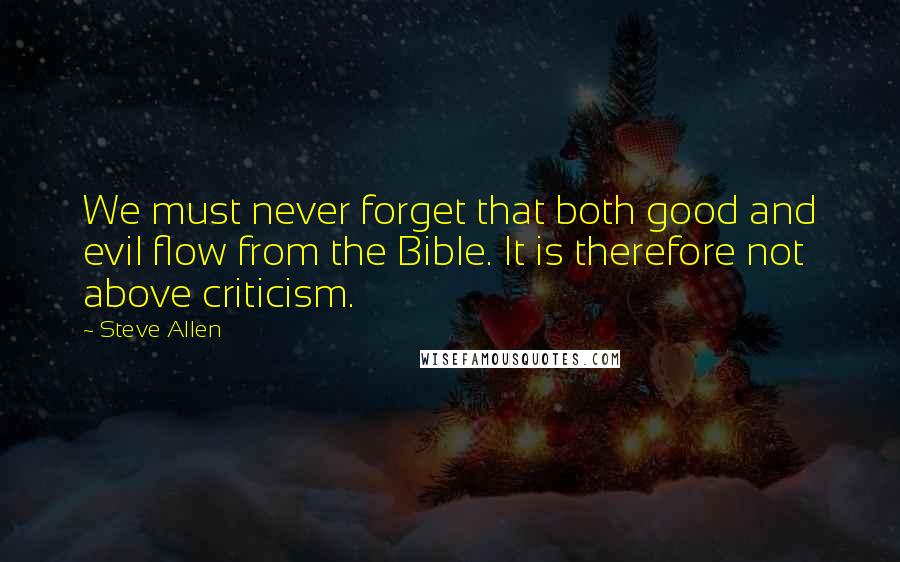 Steve Allen Quotes: We must never forget that both good and evil flow from the Bible. It is therefore not above criticism.