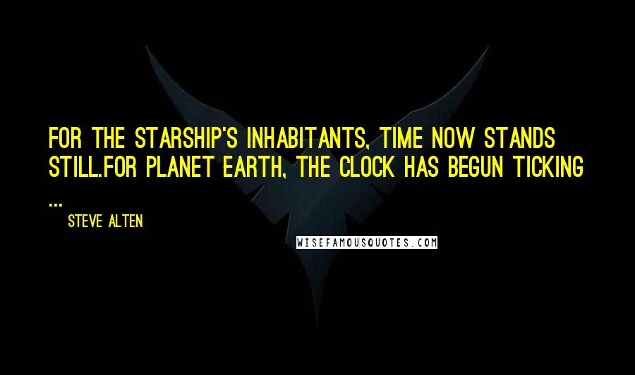 Steve Alten Quotes: For the starship's inhabitants, time now stands still.For planet Earth, the clock has begun ticking ...